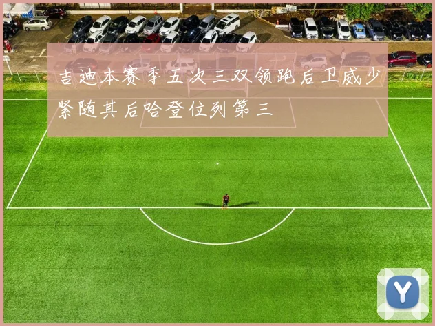 吉迪本赛季五次三双领跑后卫威少紧随其后哈登位列第三