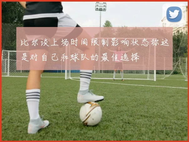 比尔谈上场时间限制影响状态称这是对自己和球队的最佳选择